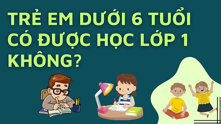 Năm 2023 đi học lớp 1 thì bao nhiêu tuổi