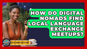 How Do Digital Nomads Find Local Language Exchange Meetups? - Digital Nomad Success Guide