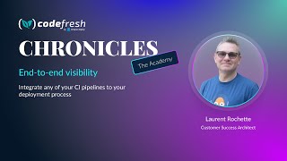 Codefresh Chronicles: End-to-end visibility