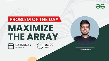 Maximize The Array | Problem of the Day: 13/05/22 | Yash Dwivedi
