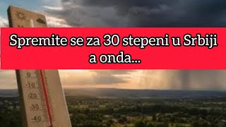 Spremite se za 30 stepeni u Srbiji a onda UDAR oluje , leda i grmljavine!