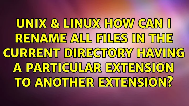 How can I rename all files in the current directory having a particular extension to another...