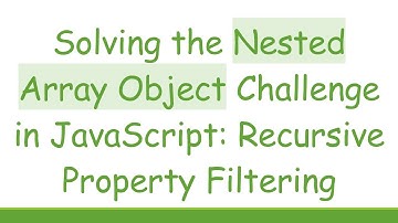 Solving the Nested Array Object Challenge in JavaScript: Recursive Property Filtering