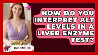 How Do You Interpret ALT Levels In A Liver Enzyme Test? - Liver Health Hub