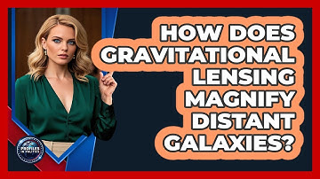 How Does Gravitational Lensing Magnify Distant Galaxies? - Profiles in Politics