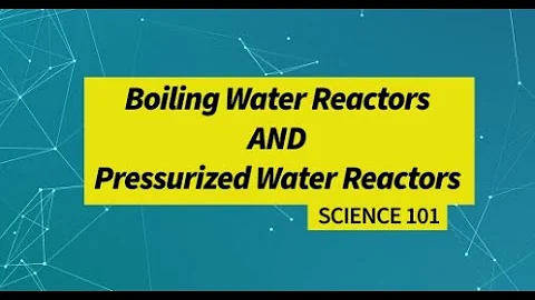 NRC Science 101: Boiling-Water Reactors and Pressurized-Water Reactors