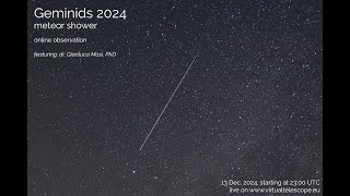 2024 Geminid Meteor shower: online observation – 13 Dec. 2024
More here: https://www.virtualtelescope.eu/
Next 13-14 Dec. 2024, the Geminid meteors will be back. This year, the Moon will be almost full, so it will significantly spoil the show. Nonetheless, we will share the experience live, to show the brightest meteors in real time!
The live feed will start on 13 Dec. 2024, at 23:00 UTC 2024 Geminid Meteor shower: online observation – 13 Dec. 2024