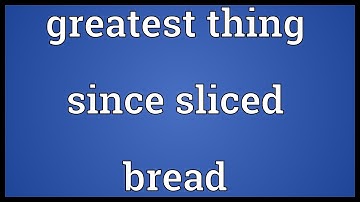 Greatest thing since sliced bread Meaning