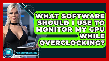What Software Should I Use To Monitor My CPU While Overclocking? - Your Computer Companion
