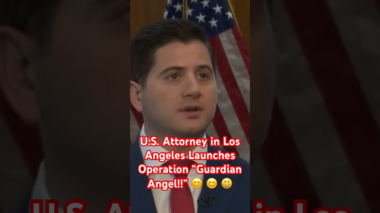 U.S. Attorney in Los Angeles Launches Operation “Guardian Angel”!! 😊