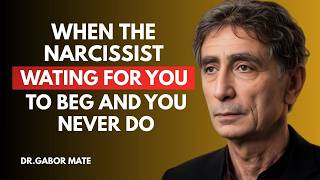 WHEN THE NARCISSIST WAITED FOR YOU TO BEG — AND YOU NEVER DID | GABOR MATÉ
