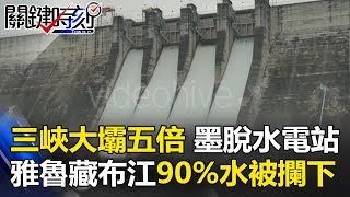三峽大壩五倍的「墨脫水電站」悄悄完工 雅魯藏布江90%水被攔下！ 關鍵時刻 20170710-3 黃創夏 王瑞德 劉燦榮
