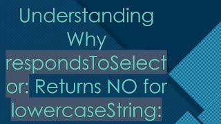 Understanding Why respondsToSelector: Returns NO for lowercaseString:
