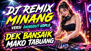 Download lagu DJ REMIX MINANG VERSI DANGDUT KOPLO | DEK BANSAIK MAKO TABUANG PALING TERBAIK 2026