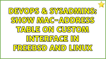 DevOps & SysAdmins: Show mac-address table on custom interface in FreeBSD and Linux (2 Solutions!!)