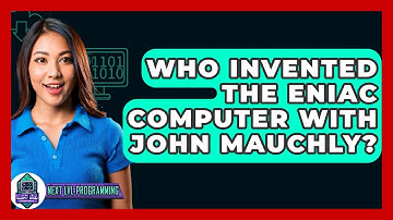Who Invented The ENIAC Computer With John Mauchly? - Next LVL Programming