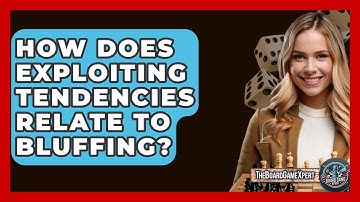 How Does Exploiting Tendencies Relate To Bluffing? - The Board Game Xpert