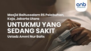 Untukmu Yang Sedang Sakit | Ustadz Ammi Nur Baits, S.T., B.A.