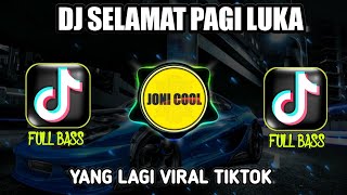 DJ TIKTOK TERBARU 2024 • DJ SELAMAT PAGI LUKA REMIX FULL BASS | DJ FULL BASS TERBARU VIRAL