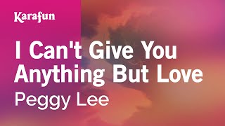 I Can't Give You Anything but Love - Peggy Lee | Karaoke Version | KaraFun