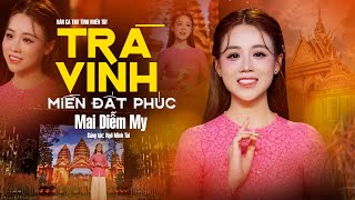 Trà Vinh Miền Đất Phúc Qua Tiếng Hát Mai Diễm My Nghe Khiến Lòng Bồi Hồi Nhớ Quê Nhạc Hay Thư Giãn
