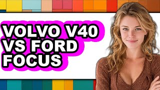 Volvo V40 Vs Ford Focus - Full Comparison