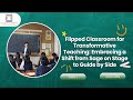 Flipped Classroom|Part 1|For Transformative Teaching:Embracing a Shift from Sage on Stage