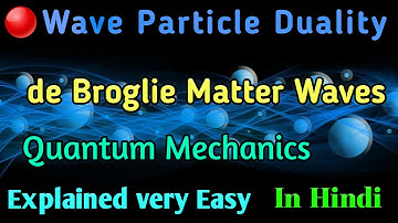 🔴Wave Particle Duality-de Broglie’s Matter Waves||Quantum Mechanics||BSC and MSC Physics||In Hindi