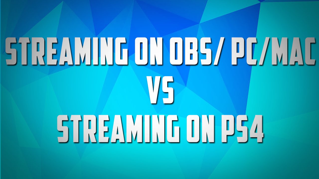 Streaming Tips - Streaming On OBS / PC OR MAC VS Streaming From PS4 - Which One Is Better?