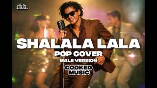 Shalala Lala (Pop Cover) Male Version | Cooked Music