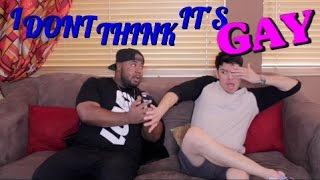 I Dont Think Its Gay