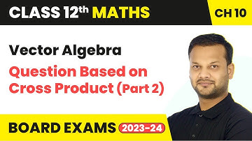 Vector Algebra - Question Based on Cross Product (Part 2) | Class 12th Maths CH 10 | CBSE 2024-25