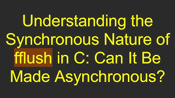 Understanding the Synchronous Nature of fflush in C: Can It Be Made Asynchronous?