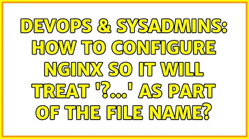 DevOps & SysAdmins: How to configure Nginx so it will treat 