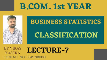 LECTURE - 7 CLASSIFICATION || BUSINESS STATISTICS || B.COM 1st YEAR