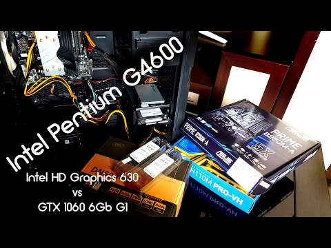 Обзор и тест Pentium G4600 (+/-GTX 1060), из офисного в игровой бюджетный ПК