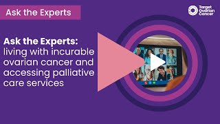 Ask the Experts: living with incurable ovarian cancer and accessing palliative care services