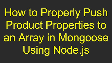 How to Properly Push Product Properties to an Array in Mongoose Using Node.js