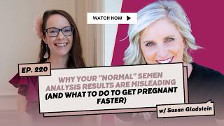 #220 | Why Your “Normal” Semen Analysis Results Are Misleading (& What to Do to Get Pregnant Faster)
