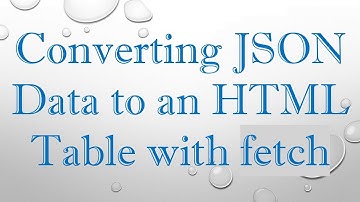 Converting JSON Data to an HTML Table with fetch