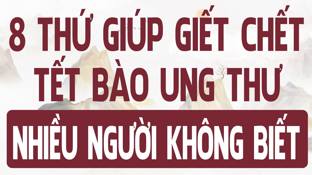 8 thứ giúp GIẾT CHẾT TẾ BÀO UNG THƯ nhưng nhiều người KHÔNG BIẾT