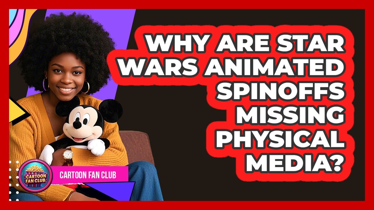 Why Are Star Wars Animated Spinoffs Missing Physical Media? - Cartoon Fan Club