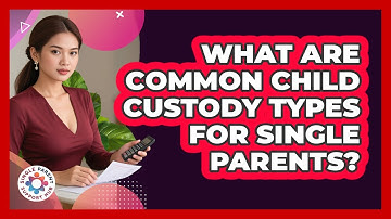 What Are Common Child Custody Types For Single Parents? - Single Parent Support Hub