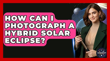 How Can I Photograph A Hybrid Solar Eclipse? - Astronomy Made Simple