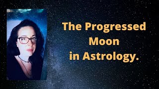 The Progressed Moon in Astrology.