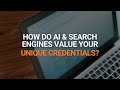 How Do AIs & Search Engines Value Your Unique Credentials?