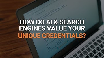 How Do AIs & Search Engines Value Your Unique Credentials?