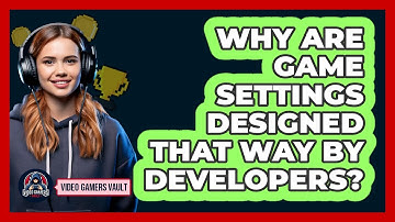 Why Are Game Settings Designed That Way By Developers? - Video Gamers Vault