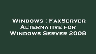 Windows Faxserver Alternative For Windows Server 2008