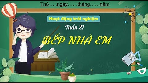 Hoạt động trải nghiệm lớp 3 - Bài 21 - Bếp nhà em - Kết nối tri thức